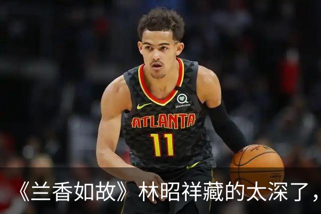 《兰香如故》林昭祥藏的太深了，早就知道兰香就是沈嘉兰
