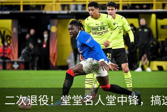 二次退役！堂堂名人堂中锋，搞这么尴尬？