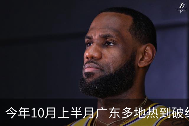 今年10月上半月广东多地热到破纪录！15-17日局部大雨