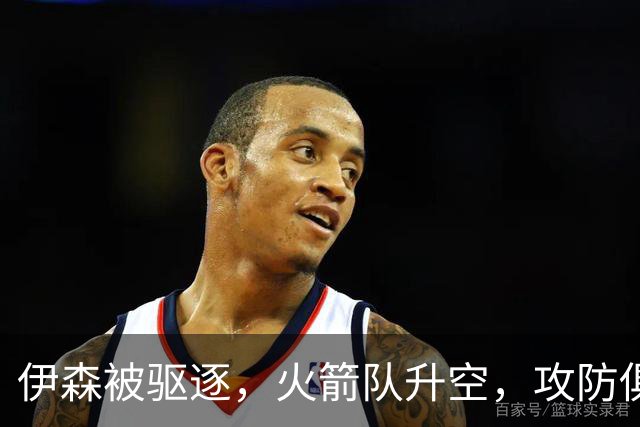 伊森被驱逐，火箭队升空，攻防俱佳击溃独行侠，范乔丹回归引质变