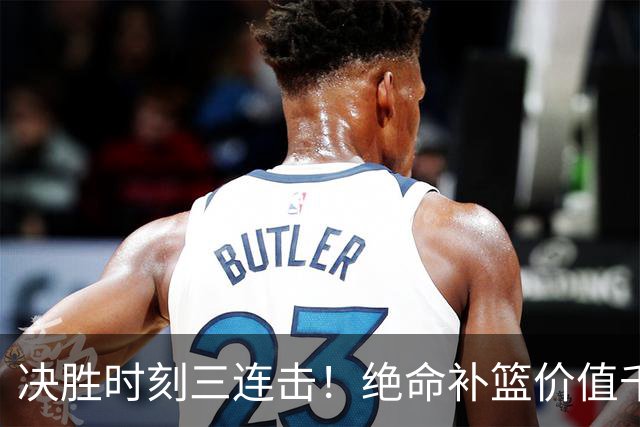 决胜时刻三连击！绝命补篮价值千金 勒布朗20+9+8无愧费城发动机
