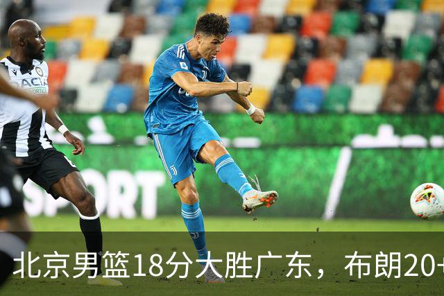 北京男篮18分大胜广东，布朗20+10胡明轩15+5，周琦17+7打爆阿祖布克