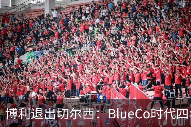 博利退出切尔西：BlueCo时代四年英超积分榜仅列第七