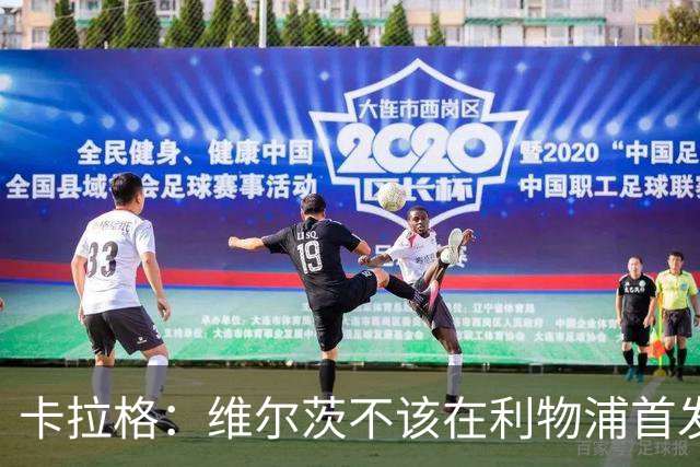 卡拉格：维尔茨不该在利物浦首发 60场7球11助攻数据摆在那里