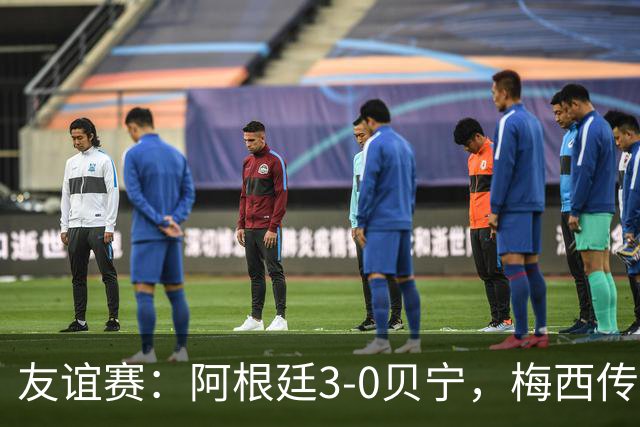 友谊赛：阿根廷3-0贝宁，梅西传射独造3球助队取胜