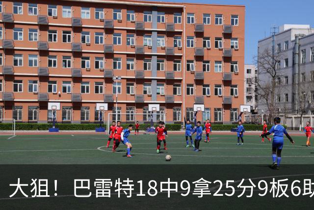 大狙！巴雷特18中9拿25分9板6助 三分7中3