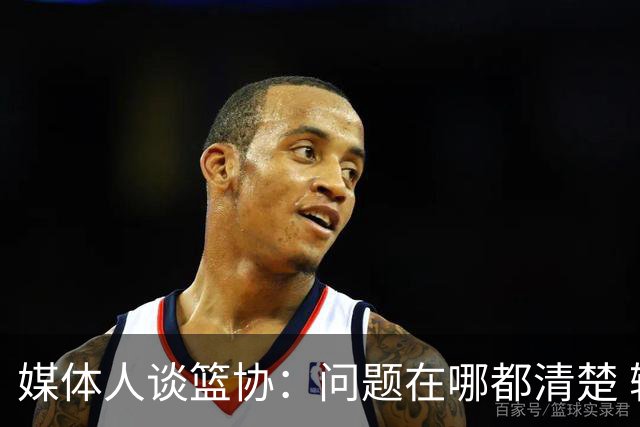 媒体人谈篮协：问题在哪都清楚 输球责任不能全推给球员