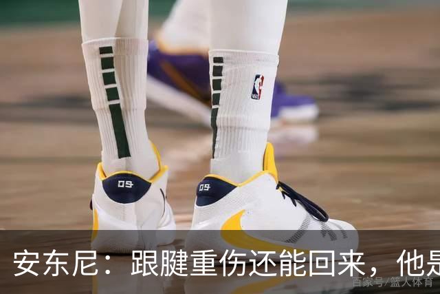 安东尼：跟腱重伤还能回来，他是心理最强大的球员之一