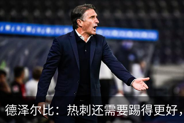 德泽尔比：热刺还需要踢得更好，我们本身具备更强的能力