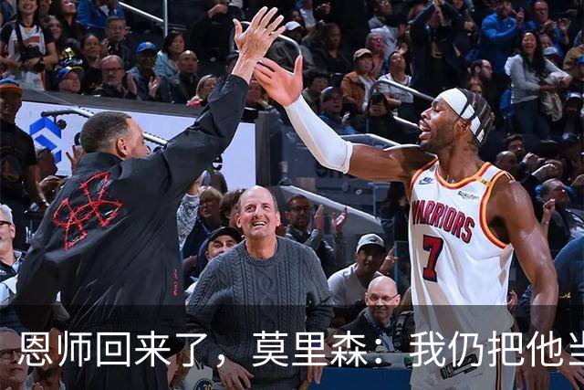 恩师回来了，莫里森：我仍把他当老大，但这场要拿3分