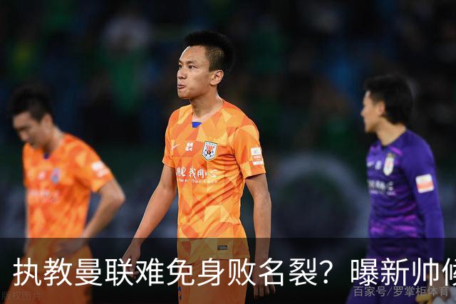 执教曼联难免身败名裂？曝新帅候选担忧更衣室，质疑球员都是雇佣兵