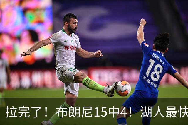拉完了！布朗尼15中4！湖人最快速度交易
