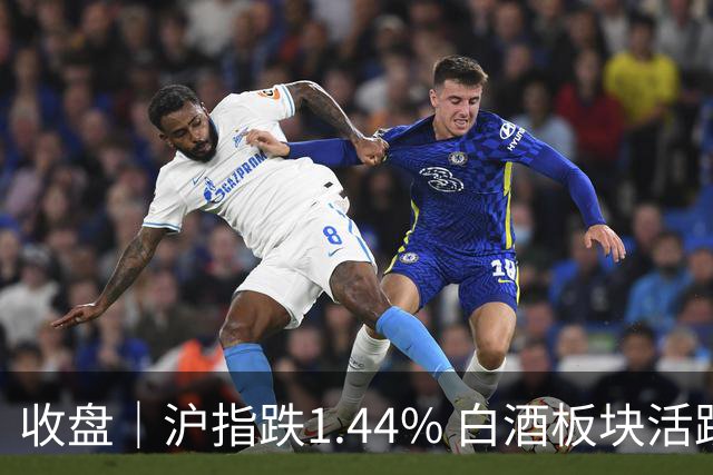 收盘｜沪指跌1.44% 白酒板块活跃