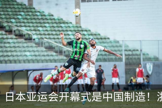 日本亚运会开幕式是中国制造！浙江企业独家合作，总花费约3亿人民币