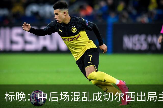 标晚：中后场混乱成切尔西出局主因 战曼联阿隆索急需止颓