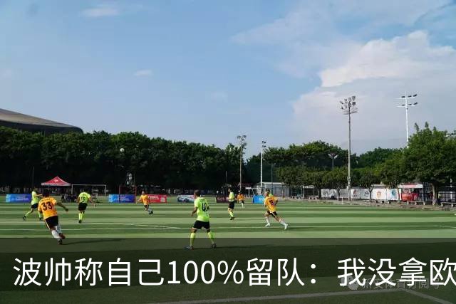 波帅称自己100%留队：我没拿欧冠？前面50年也没人拿