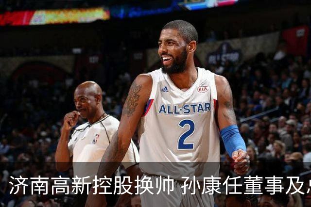 济南高新控股换帅 孙康任董事及总经理