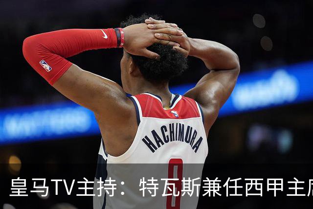 皇马TV主持：特瓦斯兼任西甲主席和西足协副主席，没辞职不意外