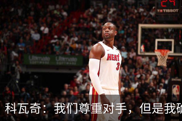 科瓦奇：我们尊重对手，但是我确实认为我们是胜算更大的一方