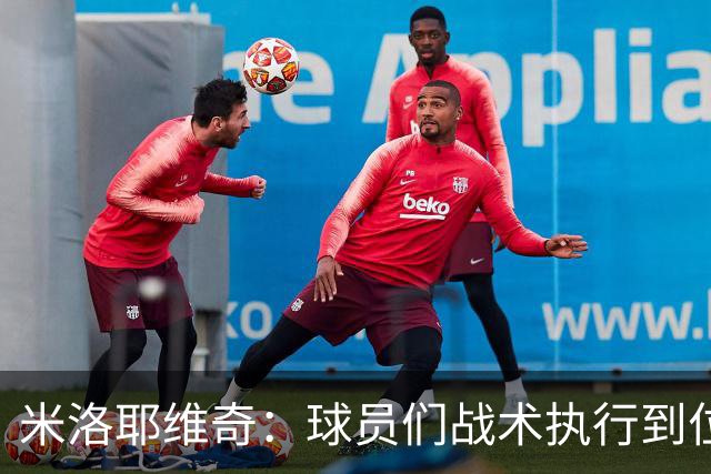 米洛耶维奇：球员们战术执行到位，体现出非常好的拼搏精神