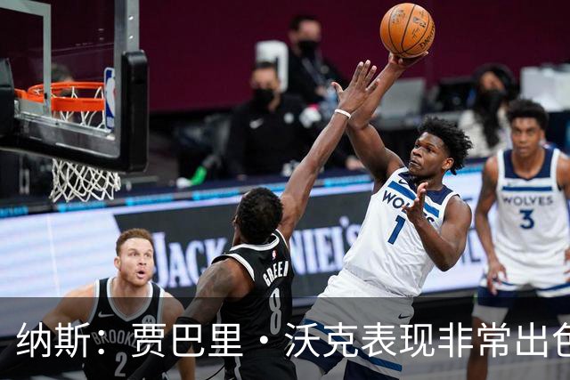 纳斯：贾巴里·沃克表现非常出色 迪恩·韦德也能胜任替补中锋