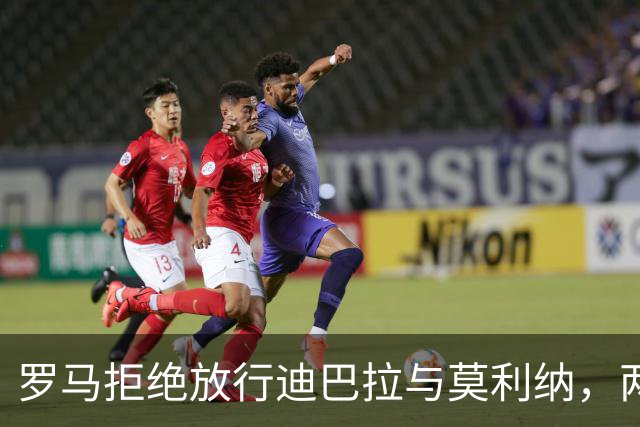 罗马拒绝放行迪巴拉与莫利纳，两将无缘梅西国家队谢幕战