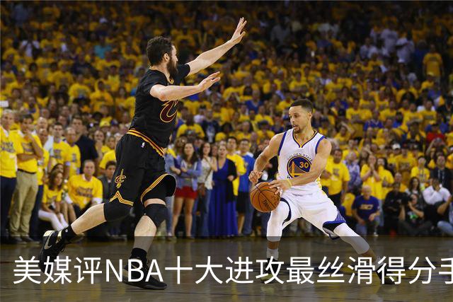 美媒评NBA十大进攻最丝滑得分手，欧文仅第7，科比第5，杜兰特入前3