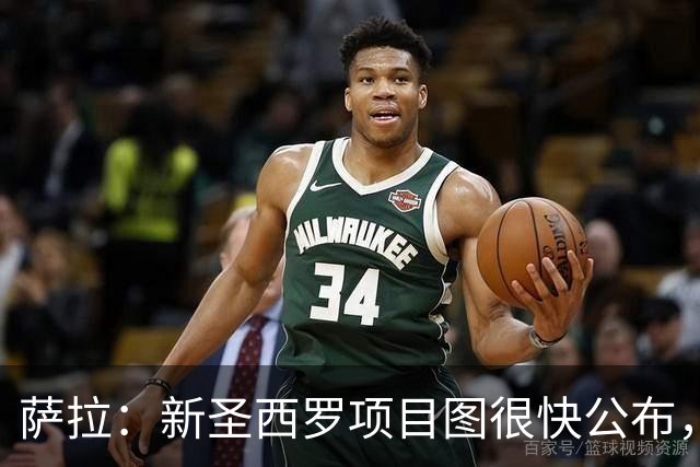 萨拉：新圣西罗项目图很快公布，不能错过2032年欧洲杯