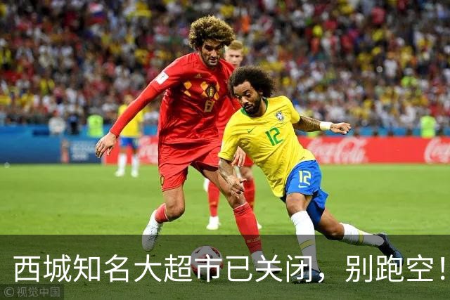 西城知名大超市已关闭，别跑空！