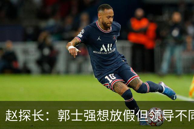赵探长：郭士强想放假但领导不同意；找个NBA训练师，15分钟就气走了