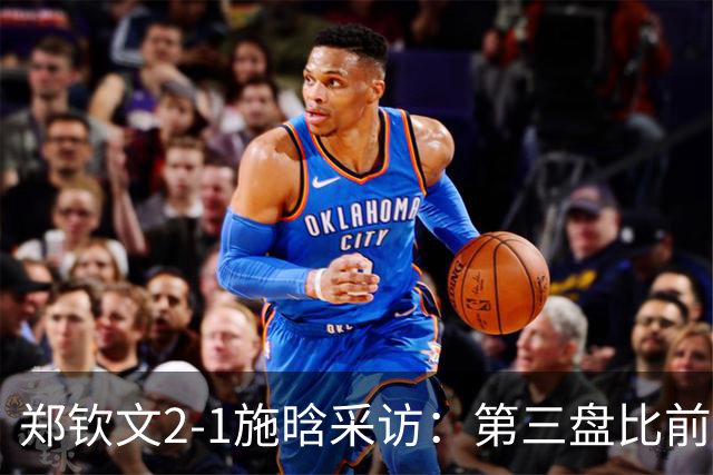 郑钦文2-1施晗采访：第三盘比前两盘好，注重过程打出自己网球！