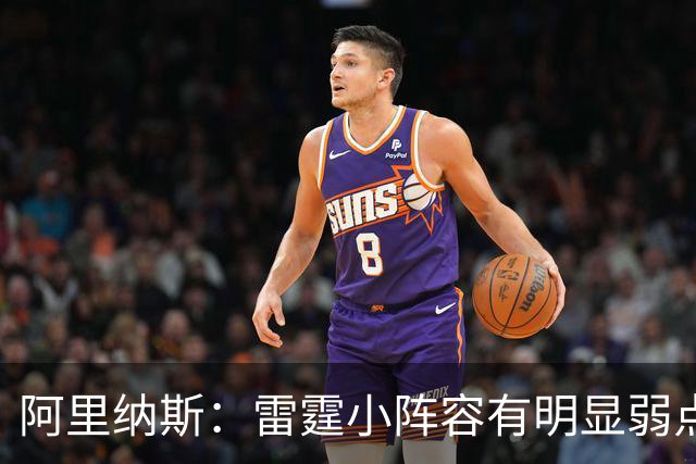 阿里纳斯：雷霆小阵容有明显弱点 缺乏运动能力容易被对手爆篮板