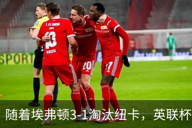 随着埃弗顿3-1淘汰纽卡，英联杯8强全部诞生：仅2大英超豪门在列