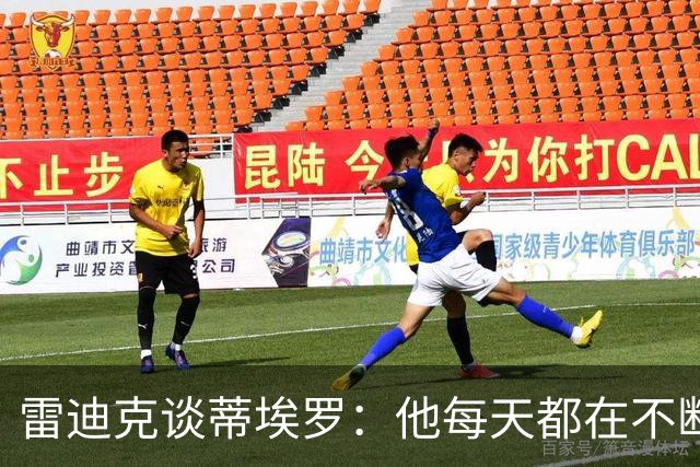 雷迪克谈蒂埃罗：他每天都在不断进步