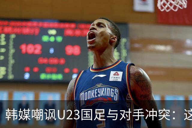 韩媒嘲讽U23国足与对手冲突：这就是中国足球三流的原因