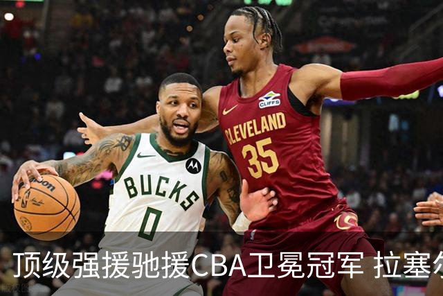 顶级强援驰援CBA卫冕冠军 拉塞尔NBA单场曾暴砍52分