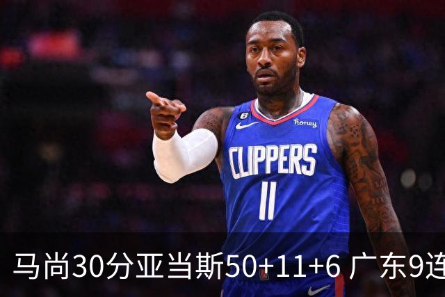 马尚30分亚当斯50+11+6 广东9连胜送福建6连败