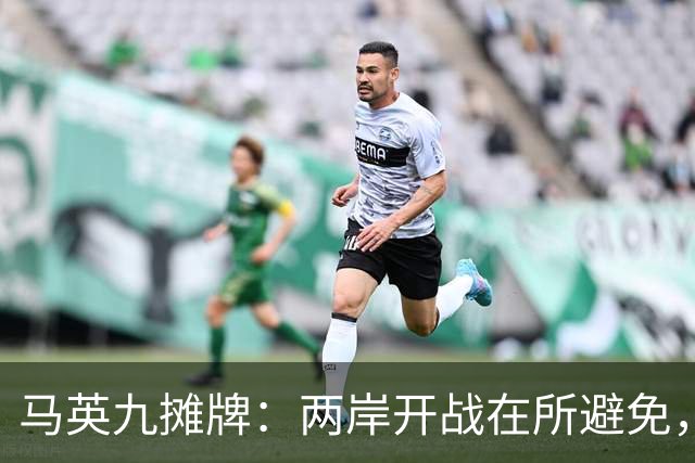 马英九摊牌：两岸开战在所避免，台成不了乌克兰，只因有致命死穴
