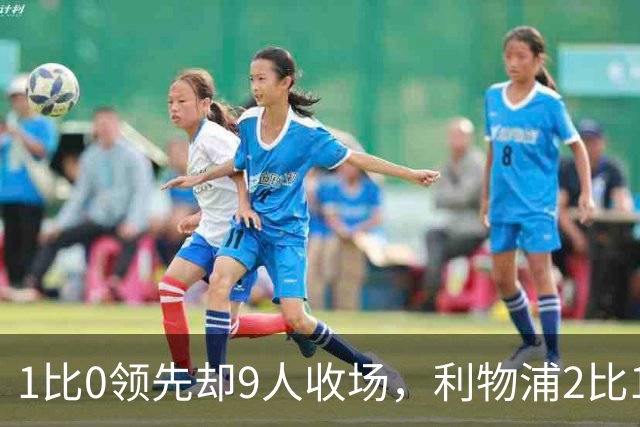 1比0领先却9人收场，利物浦2比1逆转布伦特福德