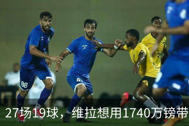 27场19球，维拉想用1740万镑带走他