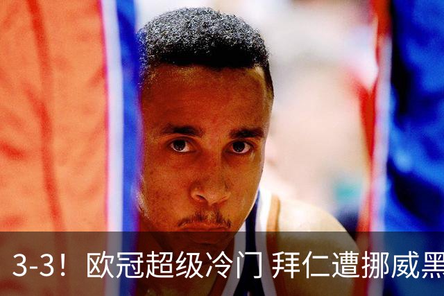 3-3！欧冠超级冷门 拜仁遭挪威黑马绝平 1.8亿巨星用球砸对手染红