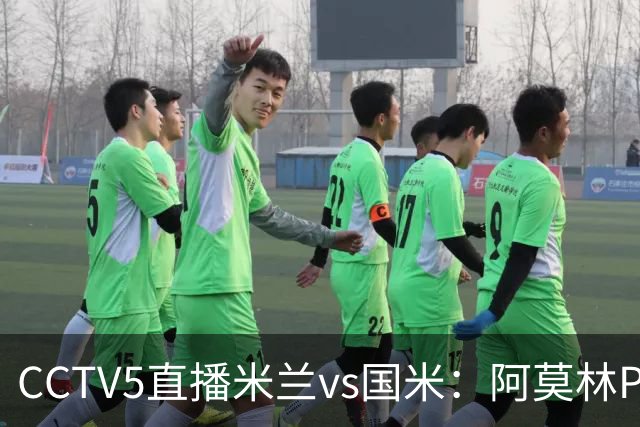 CCTV5直播米兰vs国米：阿莫林PK齐沃，卫冕冠军更胜一筹