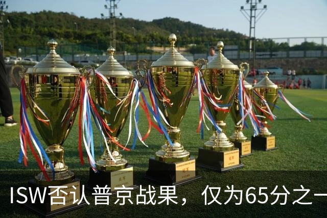 ISW否认普京战果，仅为65分之一！乌军“后勤绞杀战”疑被叫停