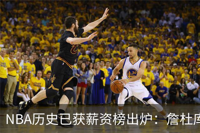 NBA历史已获薪资榜出炉：詹杜库包揽前三，真正夸张的还在后面